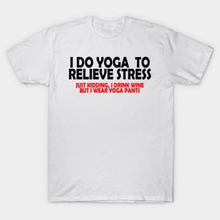 I Do Yoga to Relieve Stress T-Shirt